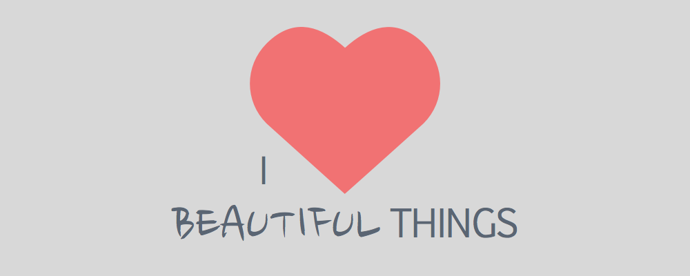 I love beautiful things